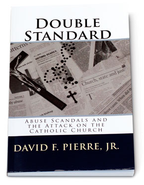 Double Standard: Abuse Scandals and the Attack on the Catholic Church, by David F. Pierre, Jr Double Standard: Abuse Scandals and the Attack on the Catholic Church, a book by David F. Pierre, Jr